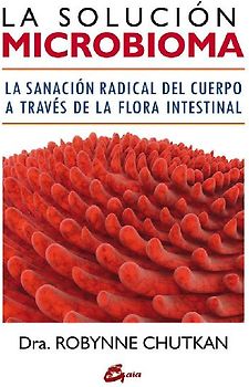 La solución microbioma : la sanación radical del cuerpo a través de la flora intestinal