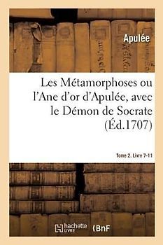 Les Métamorphoses Ou l'Ane d'Or d'Apulée. Tome 2. Livre 7-11