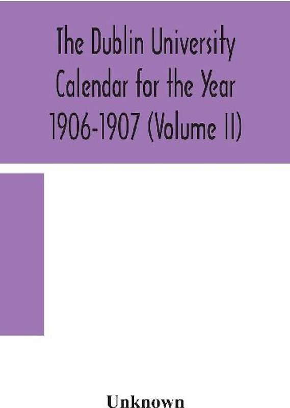 The Dublin University Calendar for the Year 1906-1907 (Volume II)