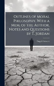 Outlines of Moral Philosophy. With a Mem. of the Author, Notes and Questions by T. Jordan