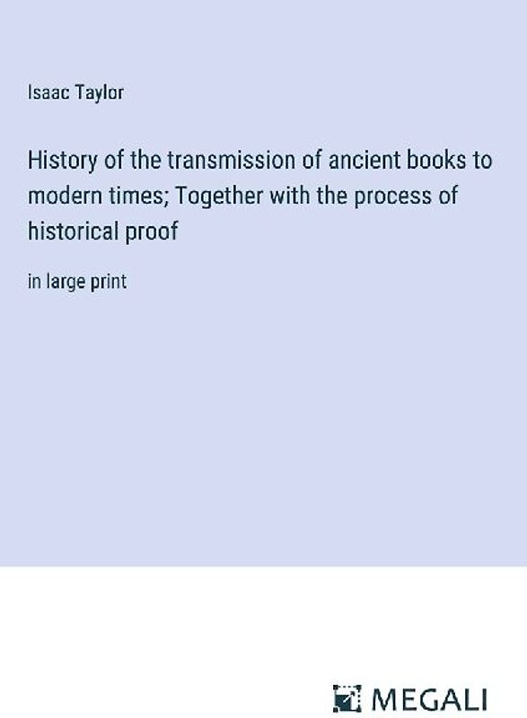 History of the transmission of ancient books to modern times; Together with the process of historical proof