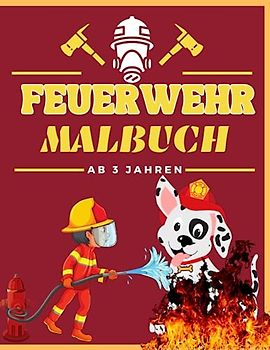 Feuerwehr Malbuch ab 3: Feuerwehrmann - Werkzeuge - Feuerwehrauto zum Ausmalen und Entspannen für alle Feuerwehr-Fans ab 3 Jahren