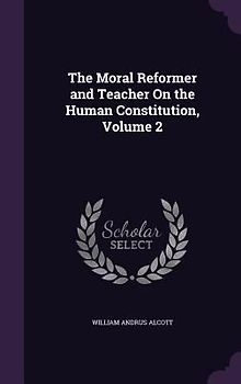 The Moral Reformer and Teacher On the Human Constitution, Volume 2