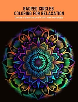 Sacred Circles Coloring for Relaxation: Create a Sanctuary of Calm with Mandalas