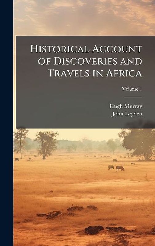 Historical Account of Discoveries and Travels in Africa