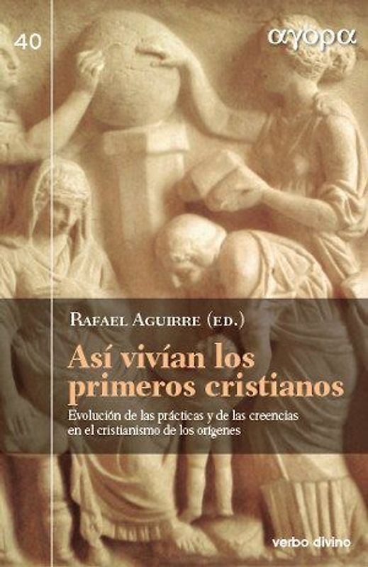 Así vivían los primeros cristianos : evolución de las prácticas y de las creencias en el cristianismo de los orígenes