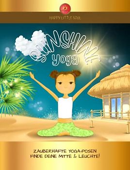 SUNSHINE-YOGA I 80 zauberhafte Yoga-Posen & Übungsanleitungen: Finde deine Mitte & leuchte! Ab 10 Jahren