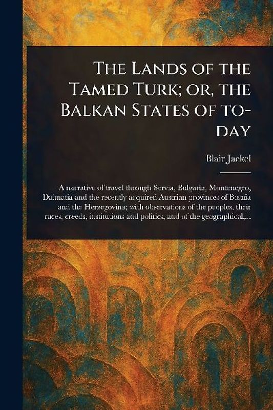 The Lands of the Tamed Turk; or, the Balkan States of To-day