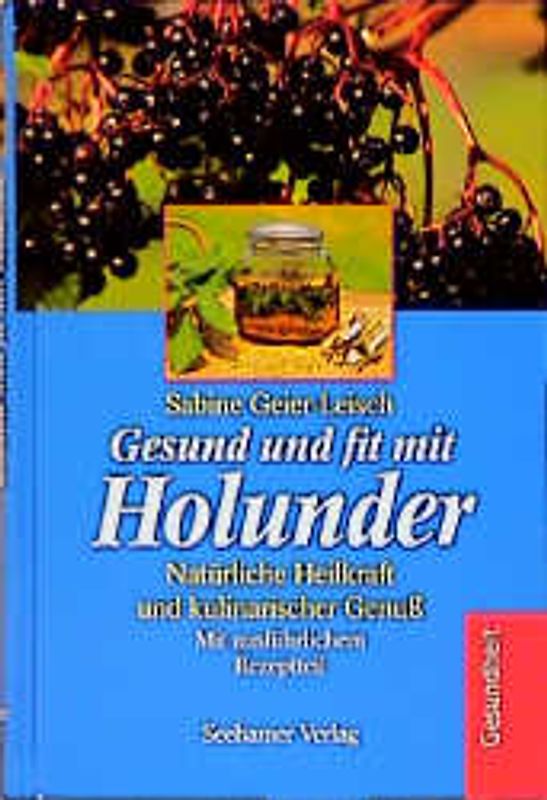 Gesund und fit mit Holunder. Natürliche Heilkraft und kulinarischer Genuss