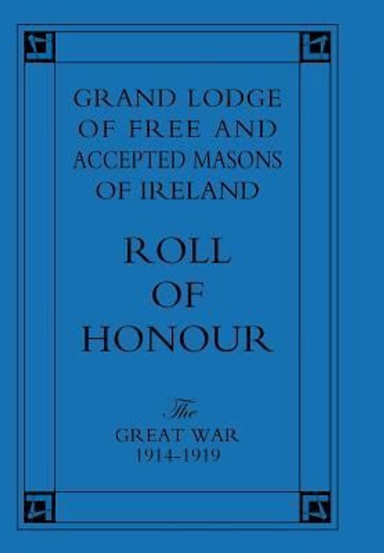 Grand Lodge of Free and Accepted Masons of Ireland. Roll of Honour.the Great War 1914-1919