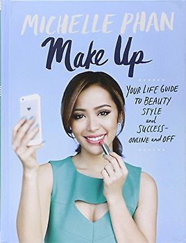 Make Up: Your Life Guide to Beauty, Style, and Success--Online and Off - Phan, Michelle