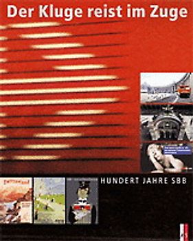 Der Kluge reist im Zuge. 100 Jahre SBB