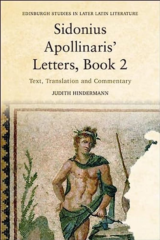 Sidonius Apollinaris’ Letters: Text, Translation and Commentary (Edinburgh Studies in Later Latin Literature, 2, Band 2)