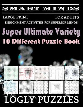 Smart Minds -Variety 10 Different Puzzle Book For Adults: Ultimate Variety Puzzles Large-Print Word Search, Word Maze .Word Spiral ,Word Angles, ... Crossword And Sudoku Easy , Medium And Hard
