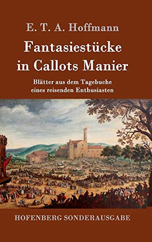Fantasiestücke in Callots Manier: Blätter aus dem Tagebuche eines reisenden Enthusiasten Mit einer Vorrede von Jean Paul
