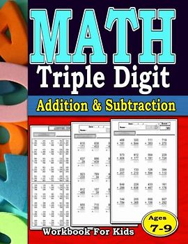 Math Triple Digit Addition and Subtraction Workbook For Kids Ages 7-9: Digit Math Worksheets : Three Digit Addition and Subtraction Workbook For 2nd ... For Homeschool or Classroom , With answers.