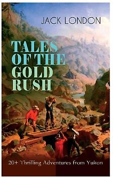 TALES OF THE GOLD RUSH - 20+ Thrilling Adventures from Yukon