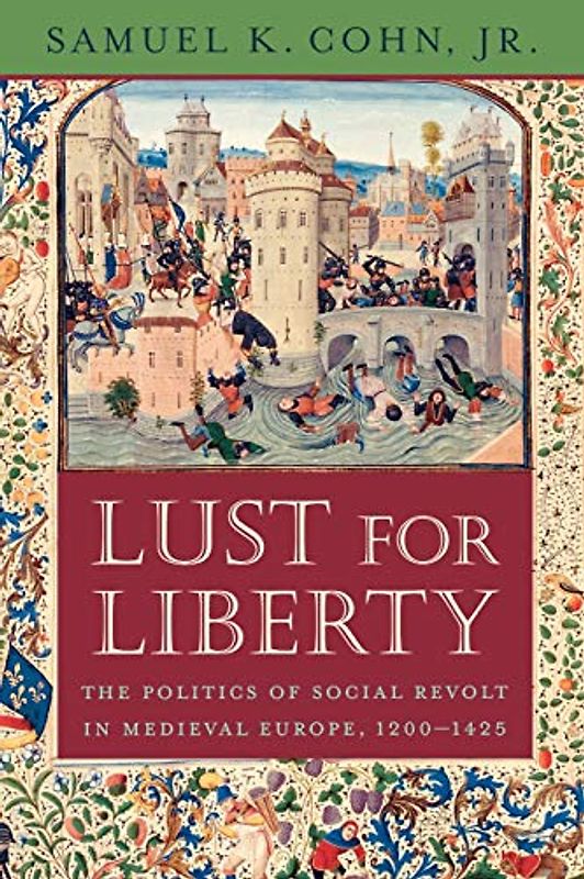 Lust for Liberty: The Politics of Social Revolt in Medieval Europe, 1200-1425: The Politics of Social Revolt in Medieval Europe, 1200-1425: Italy, France, and Flanders