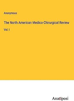 The North American Medico-Chirurgical Review: Vol. I