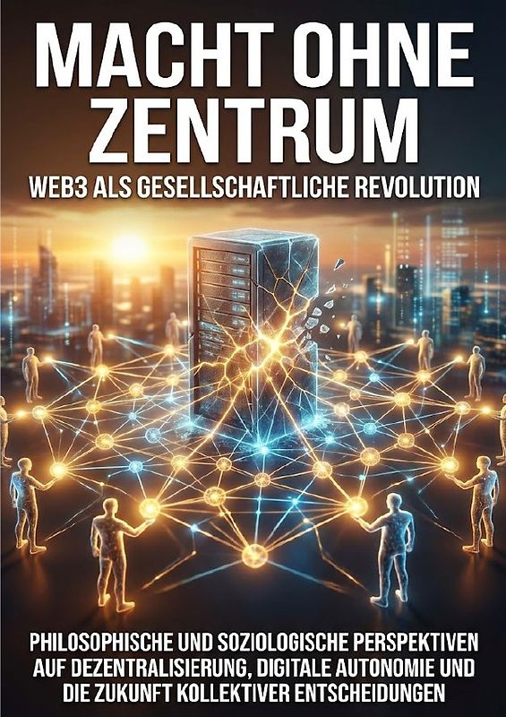 Macht ohne Zentrum: Web3 als gesellschaftliche Revolution