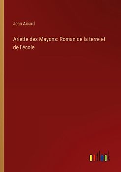Arlette des Mayons: Roman de la terre et de l'école