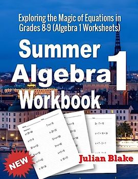 Summer Math Algebra 1 Workbook: Exploring the Magic of Equations in Grades 8-9 (Algebra 1 Worksheets)