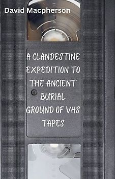 A Clandestine Expedition to the Ancient Buriel Ground of VHS Tapes