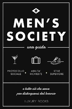 Men's society. Una guida e tutto ciò che serve per distinguersi dal branco