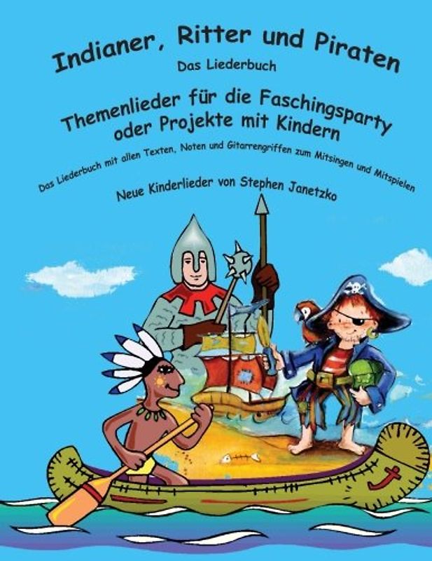 Indianer, Ritter und Piraten - Themenlieder für die Faschingsparty oder Projekte mit Kindern: Das Liederbuch mit allen Texten, Noten und Gitarrengriffen zum Mitsingen und Mitspielen