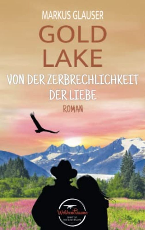 Gold Lake: Von der Zerbrechlichkeit der Liebe (Wolkenträume – Spirit of the Bush Pilots)