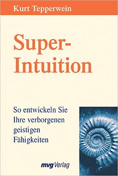 Super-Intuition. So entwickeln Sie Ihre verborgenen geistigen Fähigkeiten