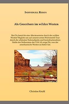 Als Greenhorn im wilden Westen: Begleite uns auf unserer ersten Wohnmobil-Tour durch die schönsten Nationalparks und beeindruckendsten Städte des ... Westen zu bieten hat. (Individuell Reisen)