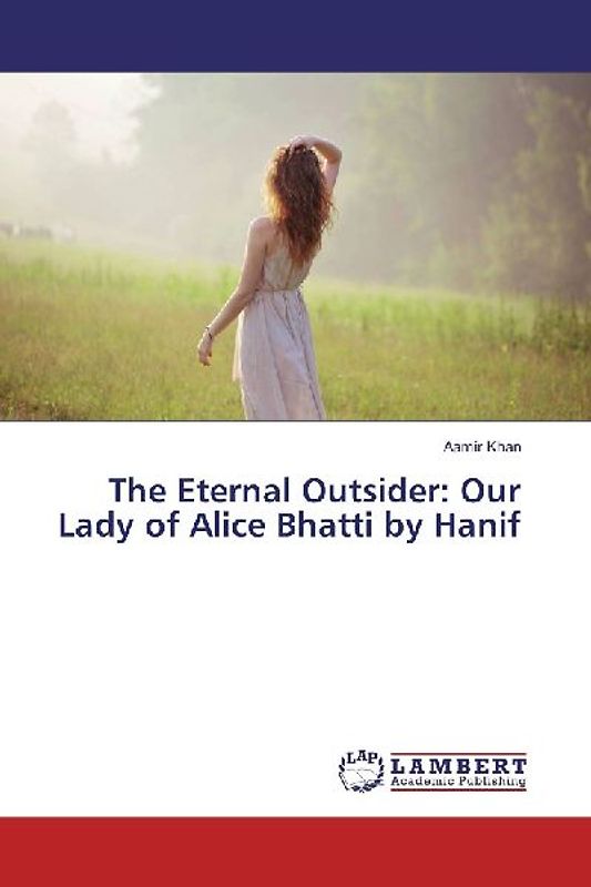 The Eternal Outsider: Our Lady of Alice Bhatti by Hanif
