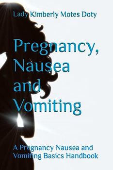 Pregnancy, Nausea and Vomiting: A Pregnancy Nausea and Vomiting Basics Handbook