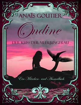 Ondine - Der Kuss der Meerjungfrau. Ein Märchen und Ausmalbuch für Erwachsene