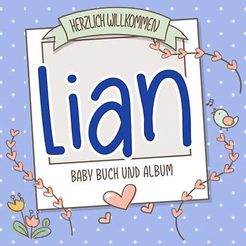 Herzlich Willkommen Lian - Baby Buch und Album: Personalisiertes Babybuch und Babyalbum, Geschenk zu Schwangerschaft und Geburt, Baby Name auf dem Cover