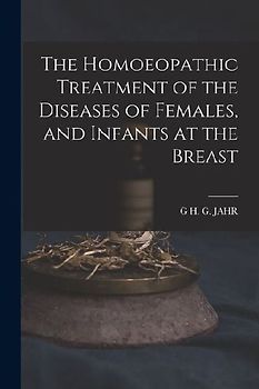 The Homoeopathic Treatment of the Diseases of Females, and Infants at the Breast