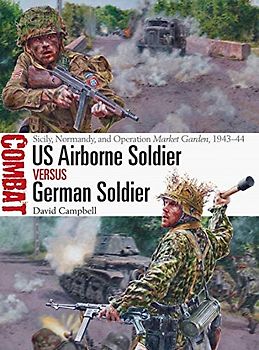 US Airborne Soldier vs German Soldier: Sicily, Normandy, and Operation Market Garden, 1943–44 (Combat, Band 33)