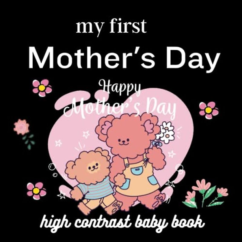 my first Mother's Day high contrast baby book: 0-12 Months - Baby's Ideas For Mothers Day Gifts: 43+ Cute Black & White High Contrast Images Perfect ... Brain Development | Ideal Mothers Day Gift