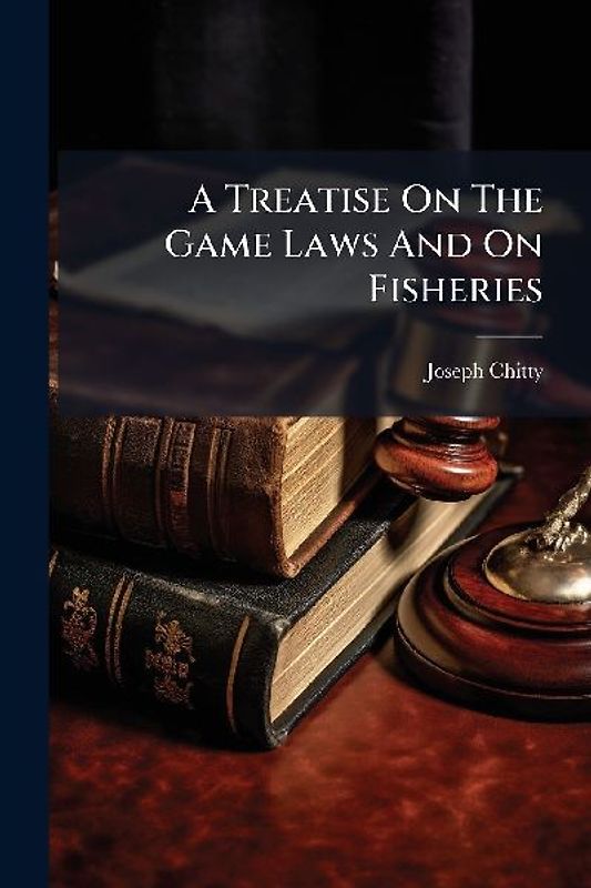 A Treatise On The Game Laws And On Fisheries