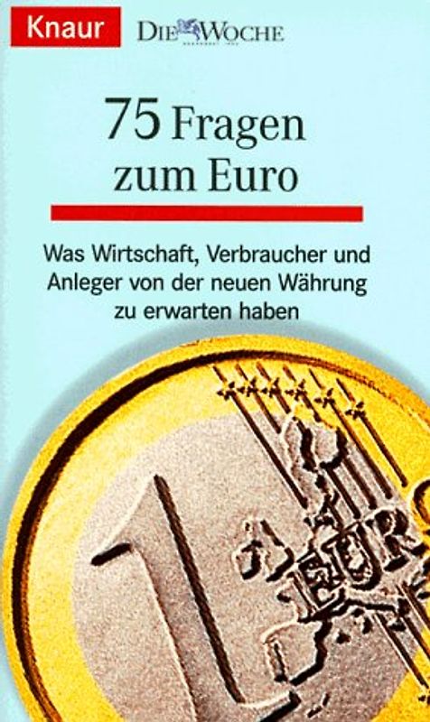 75 Fragen zum Euro. Was Wirtschaft, Verbraucher und Anleger von der neuen Währung zu erwarten haben