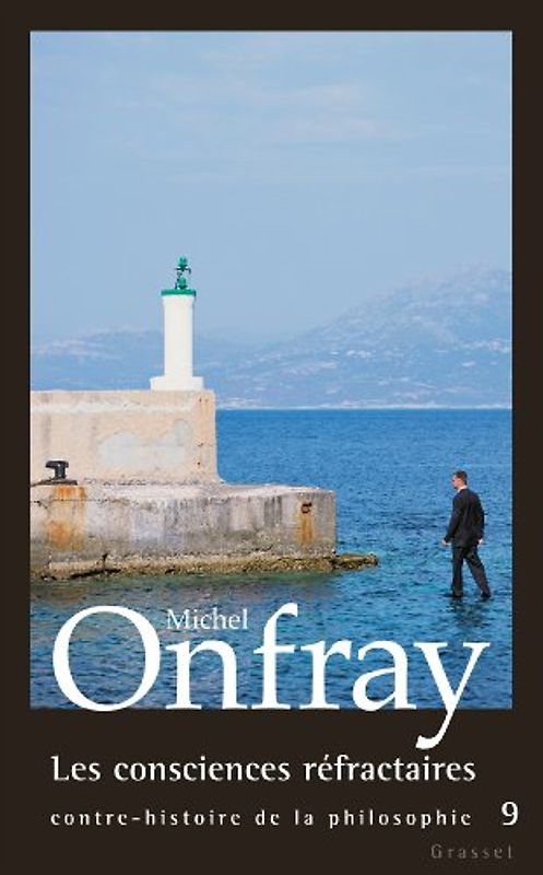 Contre-histoire de la philosophie : Tome 9, Les consciences réfractaires - Onfray, Michel