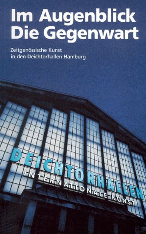 Im Augenblick die Gegenwart - Die Deichtorhallen Hamburg