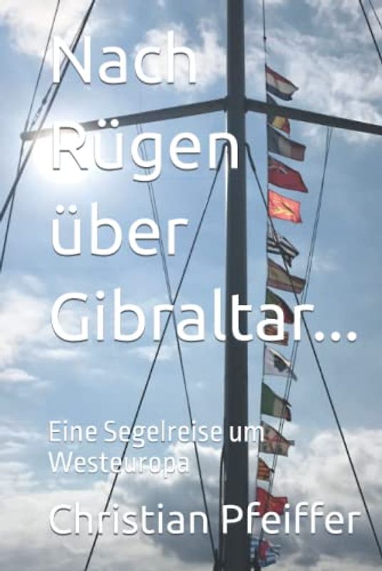 Nach Rügen über Gibraltar...: Eine Segelreise um Westeuropa