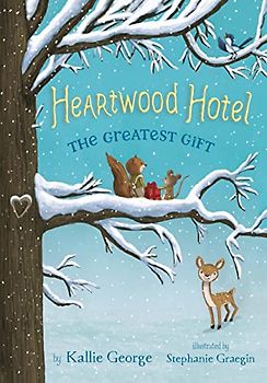 The Greatest Gift: Junior Library Guild Selection, 2017, Chicago Public Library Best of the Best Books for Kids, 2017 (Heartwood Hotel, 2, Band 2)