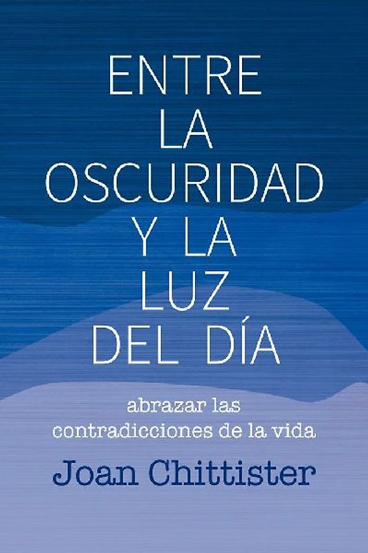 Entre la oscuridad y la luz del día : abrazar las contradicciones de la vida