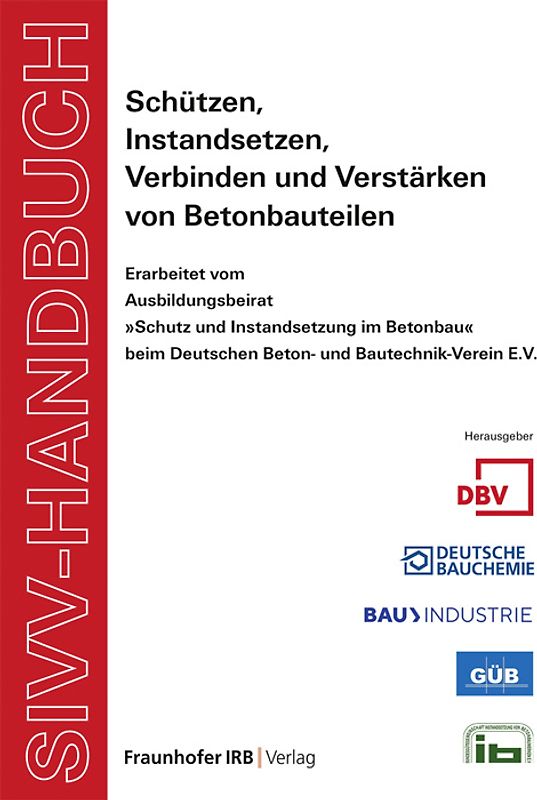 SIVV-Handbuch. Schützen, Instandsetzen, Verbinden und Verstärken von Betonbauteilen. Ausgabe 2008
