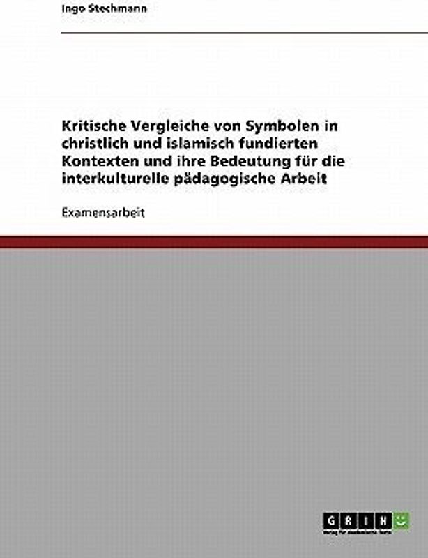Kritische Vergleiche von Symbolen in christlich und islamisch fundierten Kontexten und ihre Bedeutung für die interkulturelle pädagogische Arbeit