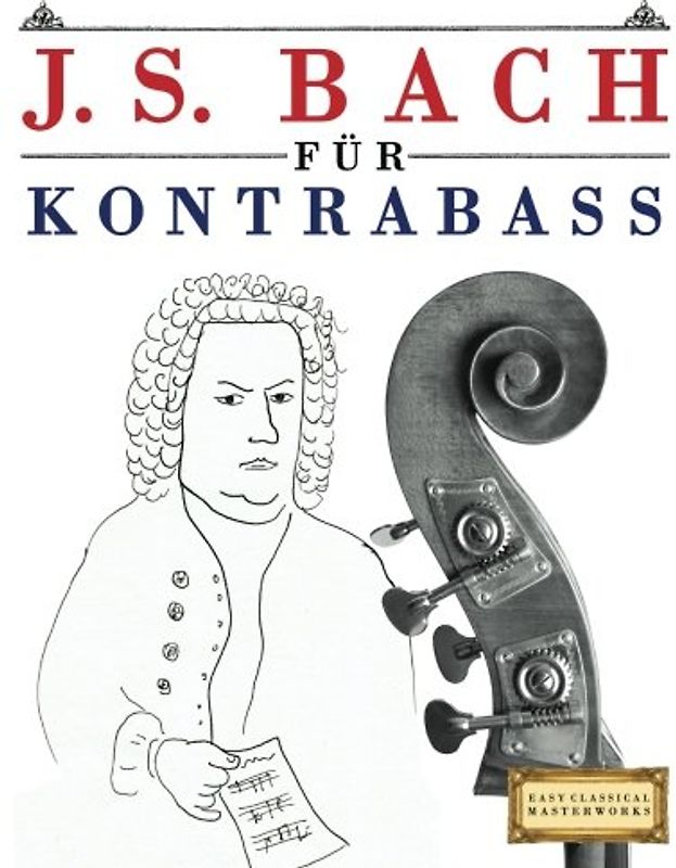 J. S. Bach für Kontrabass: 10 Leichte Stücke für Kontrabass Anfänger Buch