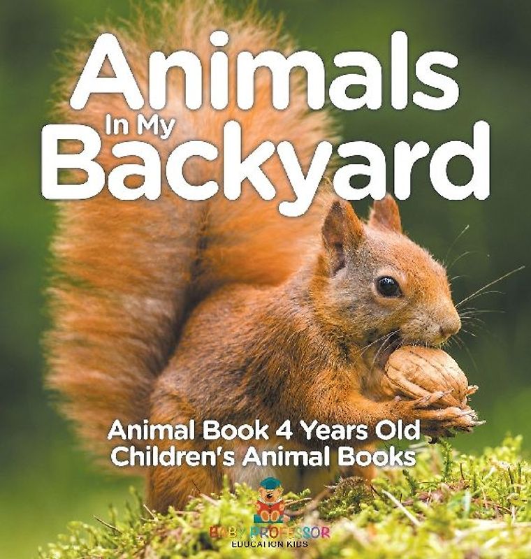 Animals In My Backyard - Animal Book 4 Years Old | Children's Animal Books